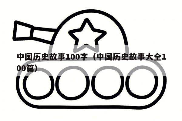 中国历史故事100字（中国历史故事大全100篇）